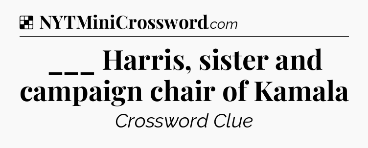 Solution: ___ Harris, sister and campaign chair of Kamala - NYT Crossword