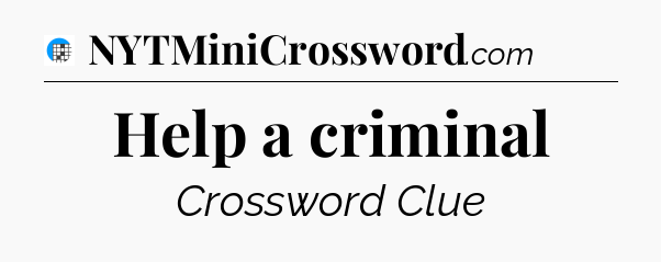 Help a criminal Crossword Clue