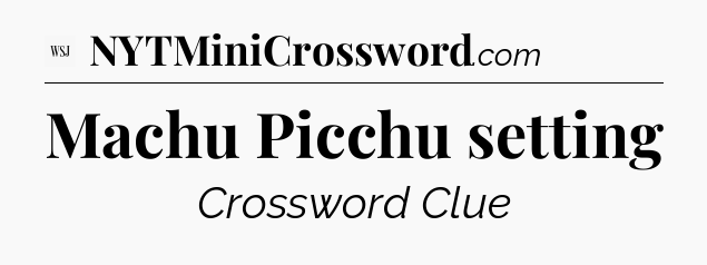 Machu Picchu setting - WSJ Crossword