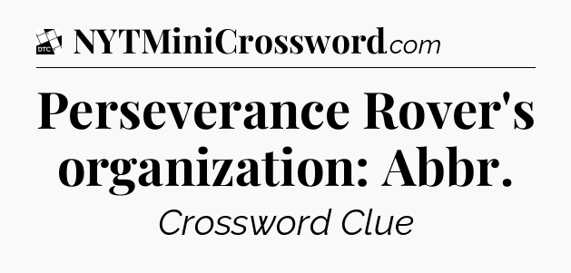 Perseverance Rover's organization: Abbr - Daily Themed Mini Crossword