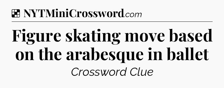 Solution: Figure skating move based on the arabesque in ballet - NYT Crossword