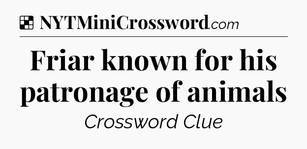 Solution: Friar known for his patronage of animals - NYT Crossword
