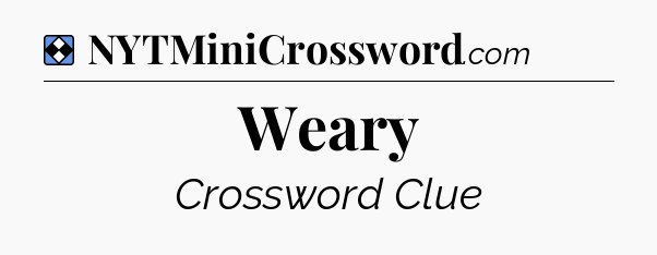 Solution: Weary - NYT Mini Crossword
