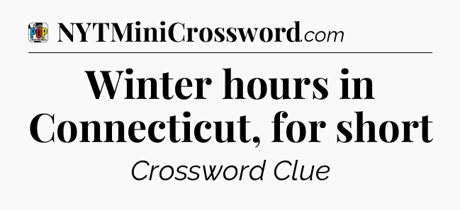 Winter hours in Connecticut, for short Crossword Clue