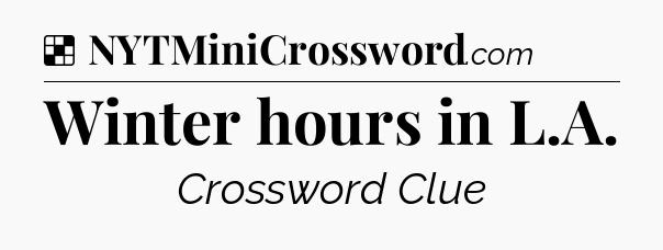 Solution: Winter hours in L.A - NYT Crossword