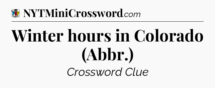 Winter hours in Colorado (Abbr.) Crossword Clue