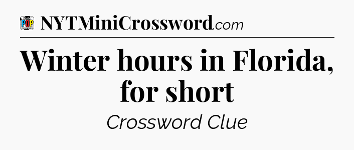 Winter hours in Florida, for short Crossword Clue