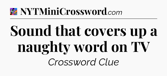 Sound that covers up a naughty word on TV Crossword Clue