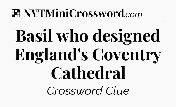 Solution: Basil who designed England's Coventry Cathedral - NYT Crossword