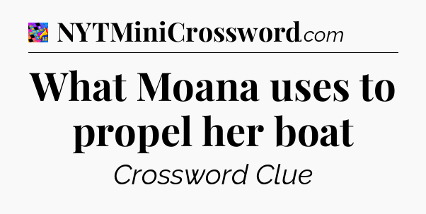 What Moana uses to propel her boat Crossword Clue