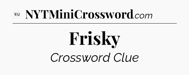 Frisky - WSJ Crossword