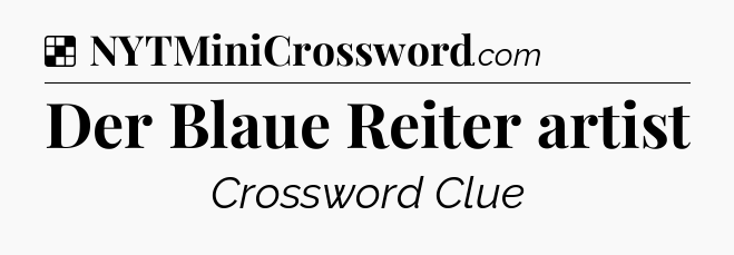 Solution: Der Blaue Reiter artist - NYT Crossword
