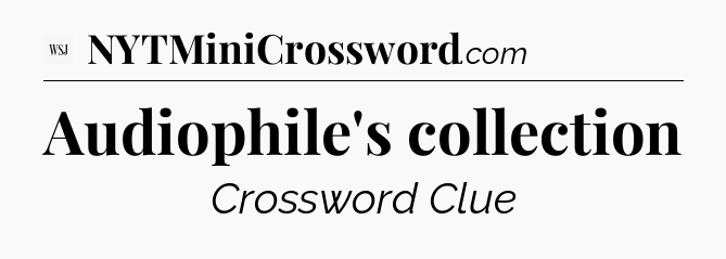 Audiophile's collection - WSJ Crossword