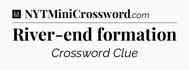 River-end formation - LA Times Crossword
