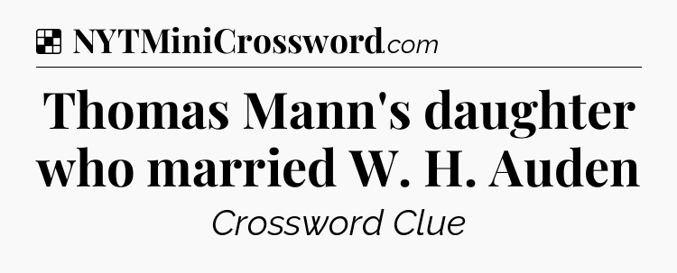 Solution: Thomas Mann's daughter who married W. H. Auden - NYT Crossword