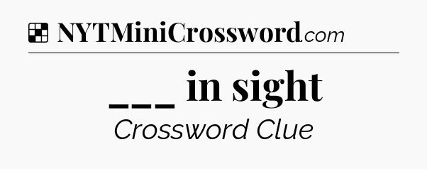 Solution: ___ in sight - NYT Crossword