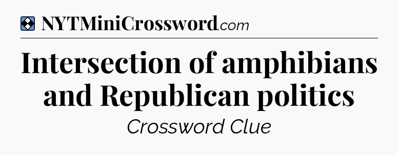 Solution: Intersection of amphibians and Republican politics - NYT Mini Crossword