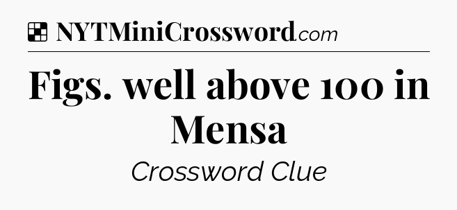 Solution: Figs. well above 100 in Mensa - NYT Crossword