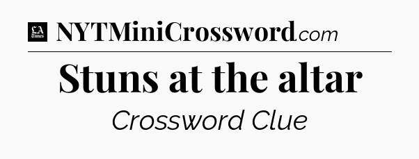 Stuns at the altar - LA Times Crossword