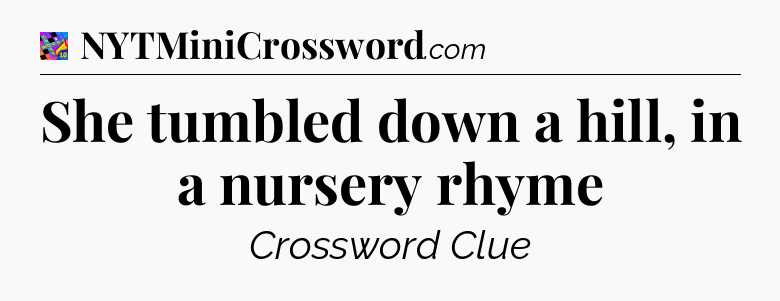 She tumbled down a hill, in a nursery rhyme Crossword Clue