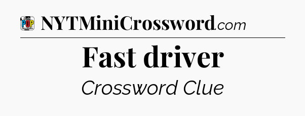 Fast driver Crossword Clue
