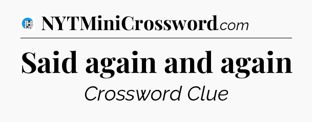 Said again and again Crossword Clue