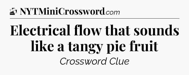 Electrical flow that sounds like a tangy pie fruit - Daily Themed Classic Crossword
