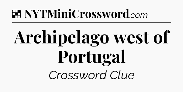 Solution: Archipelago west of Portugal - NYT Crossword