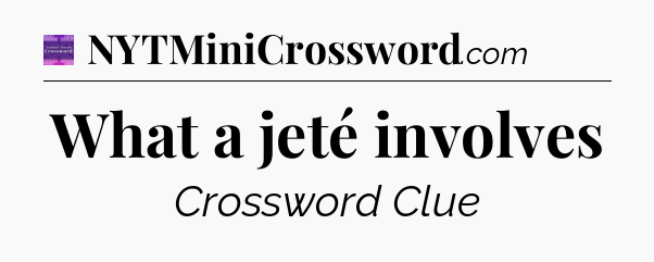 What a jeté involves - Thomas Joseph Crossword