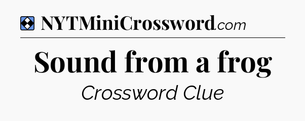 Solution: Sound from a frog - NYT Mini Crossword