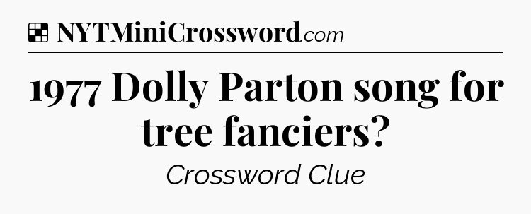 Solution: 1977 Dolly Parton song for tree fanciers - NYT Crossword