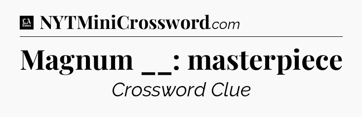 Magnum __: masterpiece - LA Times Crossword