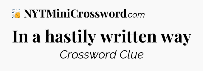 In a hastily written way - 7 Little Words