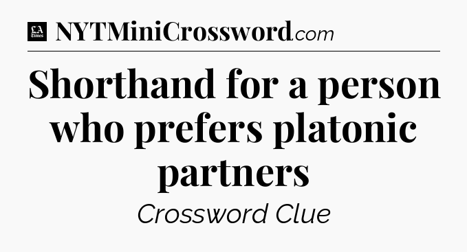 Shorthand for a person who prefers platonic partners - LA Times Crossword