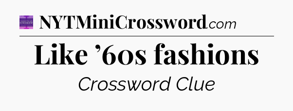 Like ’60s fashions - Thomas Joseph Crossword