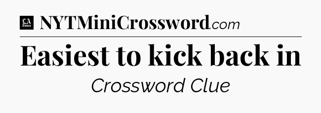 Easiest to kick back in - LA Times Crossword