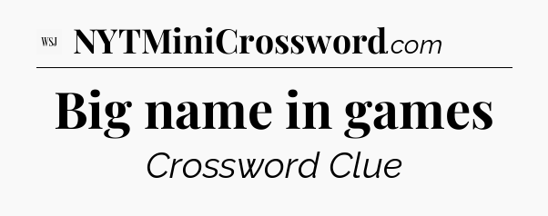 Big name in games - WSJ Crossword