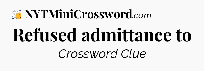 Refused admittance to - 7 Little Words