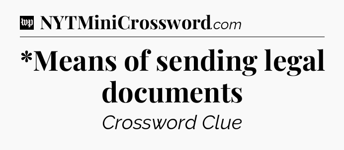 *Means of sending legal documents Crossword Clue