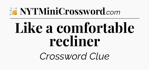 Like a comfortable recliner - 7 Little Words