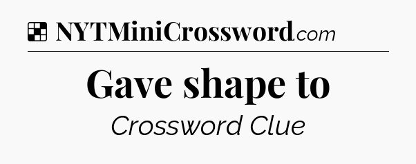 Solution: Gave shape to - NYT Crossword
