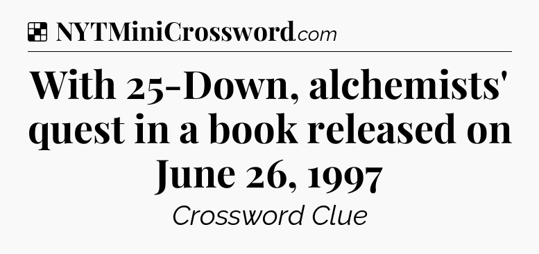 Solution: With 25-Down, alchemists' quest in a book released on June 26, 1997 - NYT Crossword