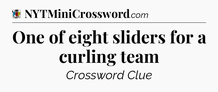 One of eight sliders for a curling team Crossword Clue
