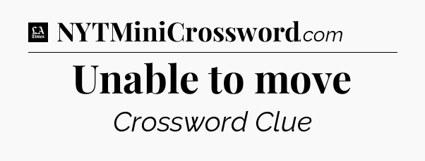 Unable to move - LA Times Crossword