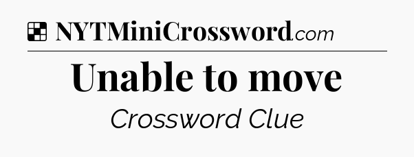 Solution: Unable to move - NYT Crossword