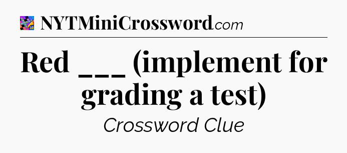 Red ___ (implement for grading a test) Crossword Clue