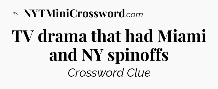 TV drama that had Miami and NY spinoffs - WSJ Crossword