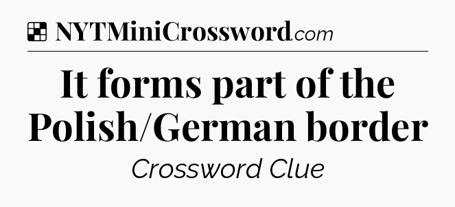 Solution: It forms part of the Polish/German border - NYT Crossword