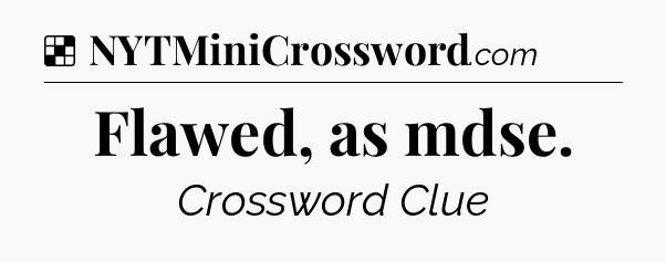 Solution: Flawed, as mdse - NYT Crossword