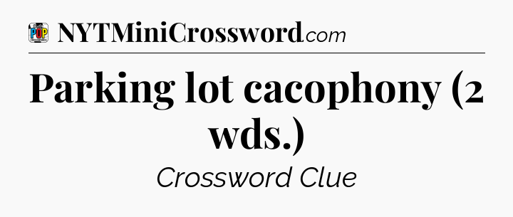 Parking lot cacophony (2 wds.) Crossword Clue